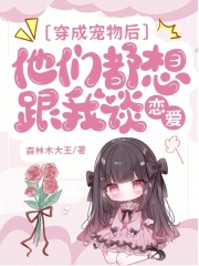 穿成宠物后，他们都想跟我谈恋爱